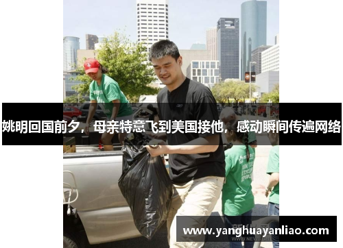 姚明回国前夕，母亲特意飞到美国接他，感动瞬间传遍网络