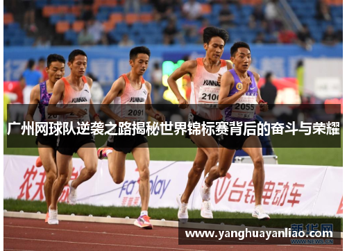 广州网球队逆袭之路揭秘世界锦标赛背后的奋斗与荣耀