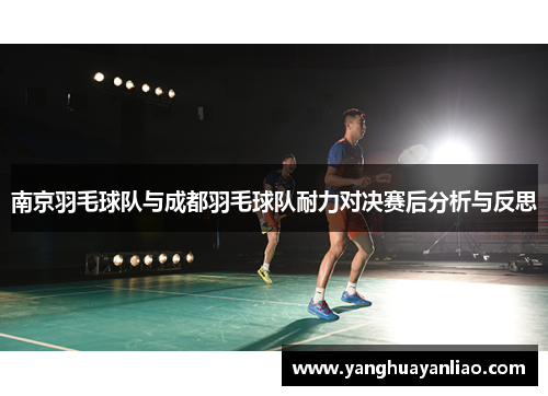 南京羽毛球队与成都羽毛球队耐力对决赛后分析与反思
