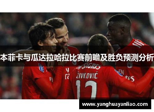 本菲卡与瓜达拉哈拉比赛前瞻及胜负预测分析