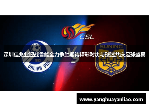 深圳佳兆业迎战鲁能全力争胜期待精彩对决与球迷共庆足球盛宴